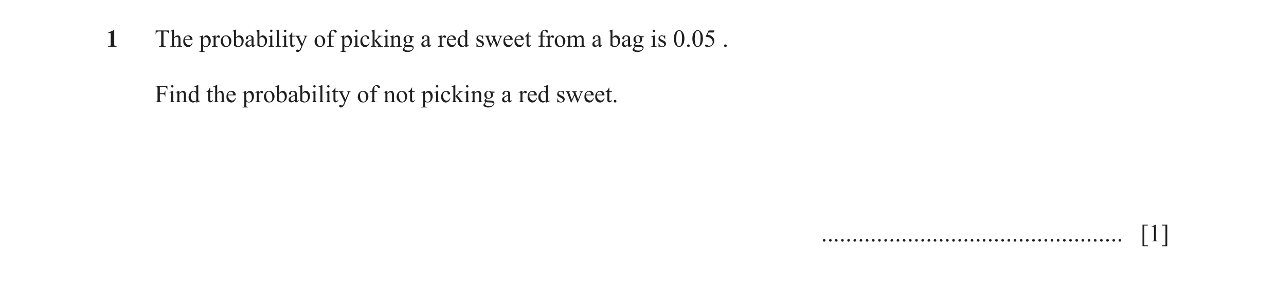Question 40: The probability of picking a red sweet from a bag is 0.05 . Find the probability of not picking a red sweet. ..............................…