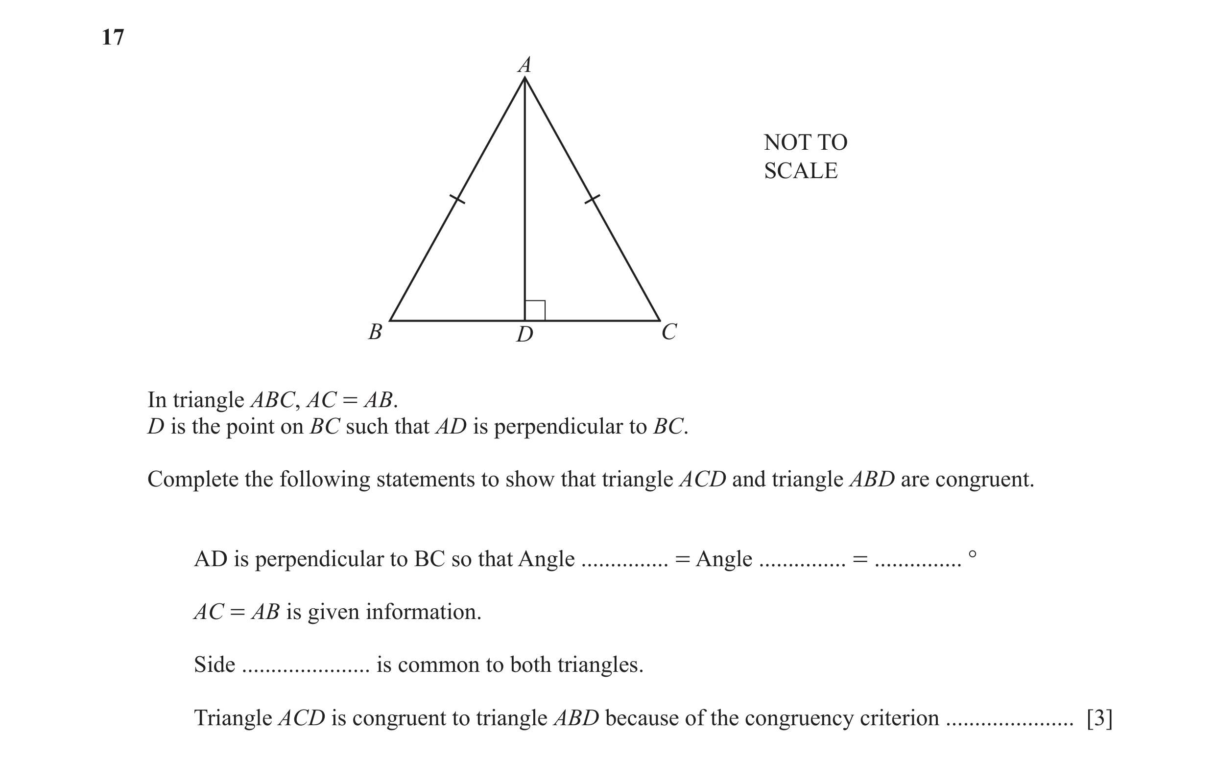 Question 10: A NOT TO SCALE B D C In triangle ABC, AC = AB. D is the point on BC such that AD is perpendicular to BC. Complete the following statements …