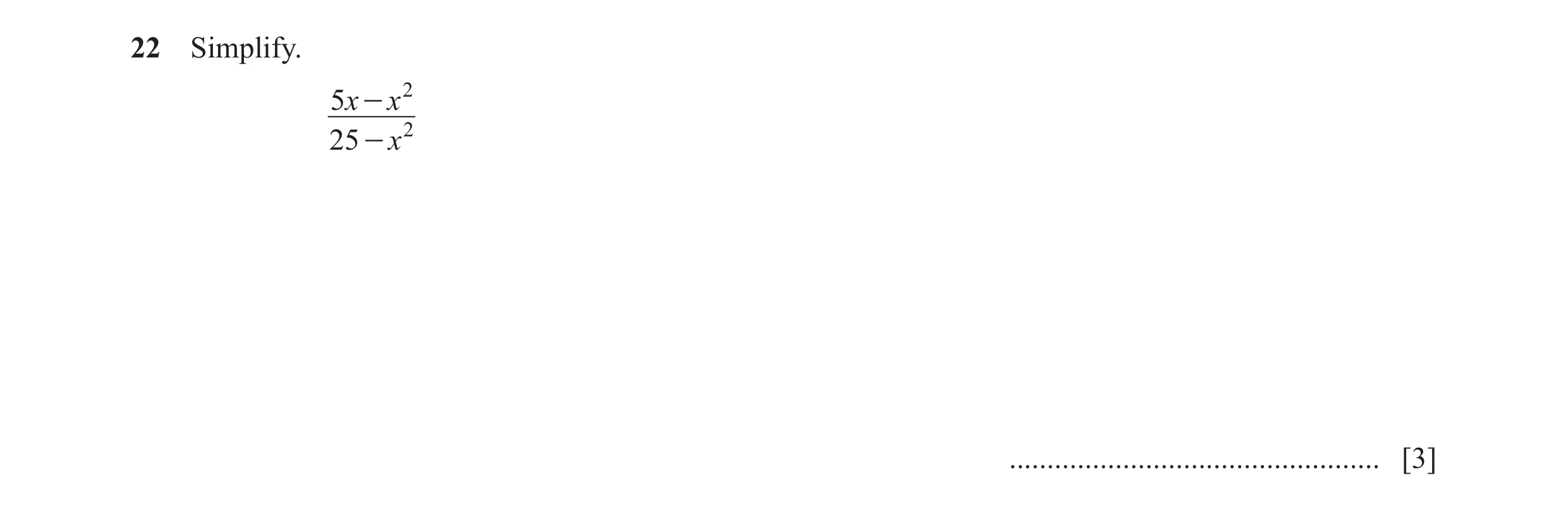 Question 29: Simplify. 5 x - x 2 25 - x 2 ................................................. [3]