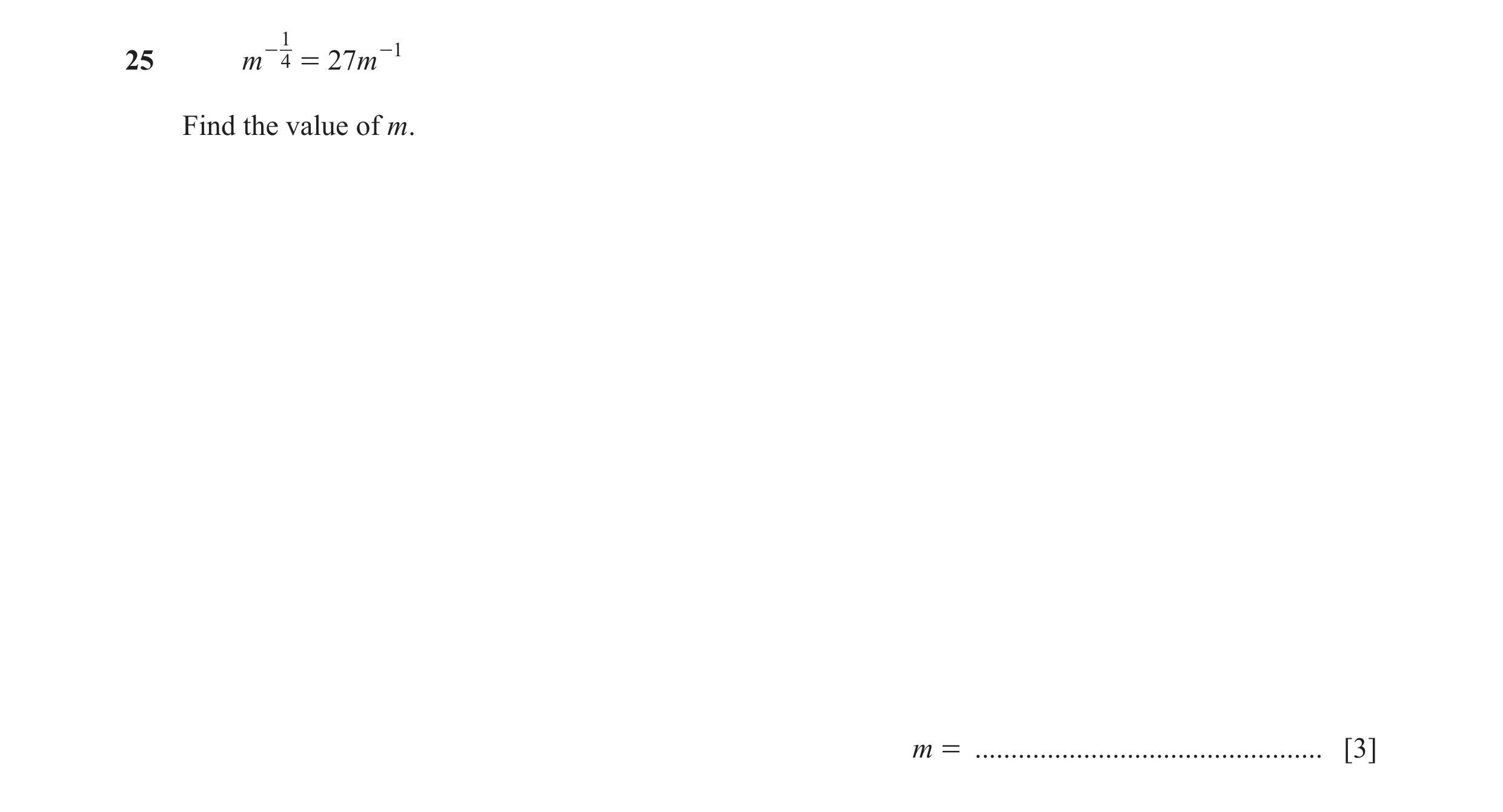 Question 44: 25 m - 4 = 27m -1 Find the value of m. m = ................................................ [3]