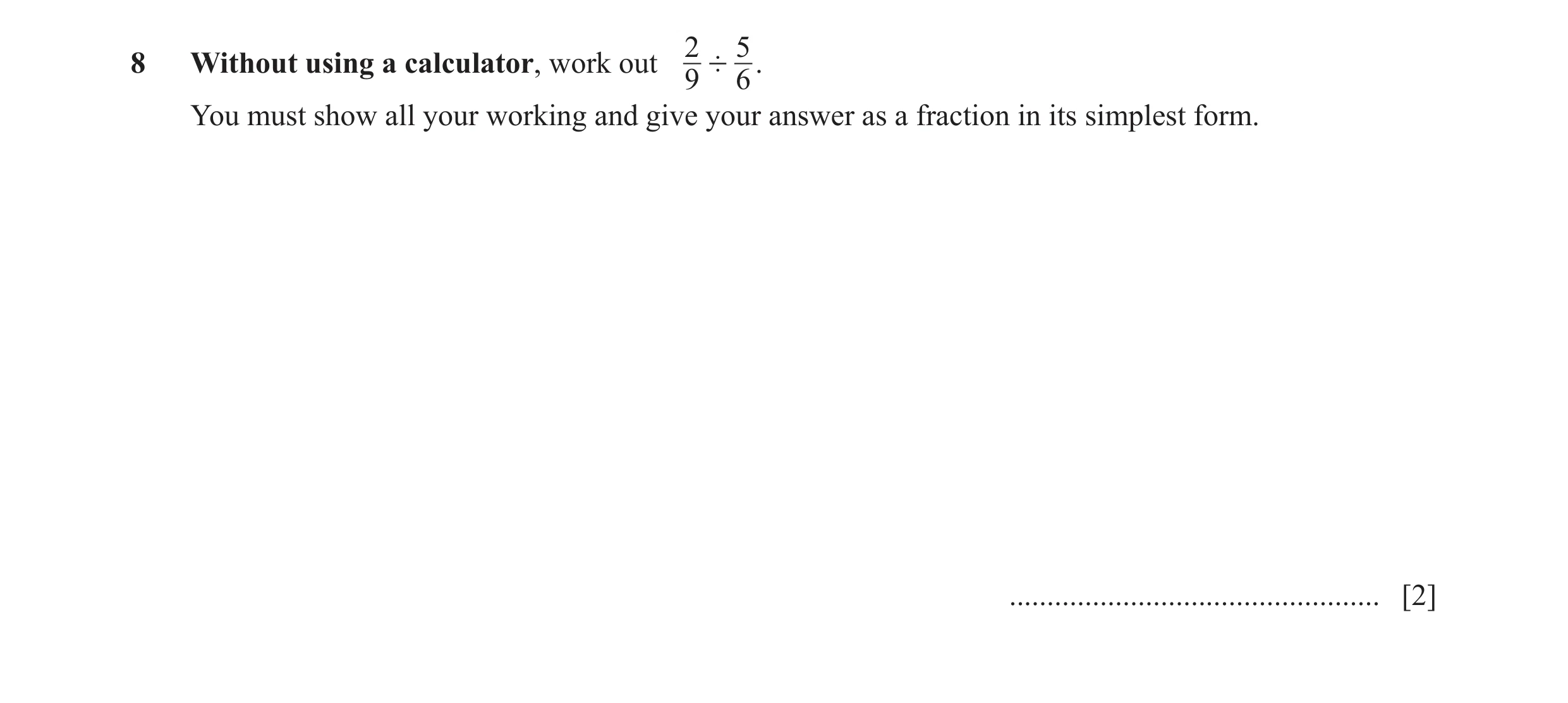 Question 88: 58 Without using a calculator, work out ' . 9 6 You must show all your working and give your answer as a fraction in its simplest form. ...…