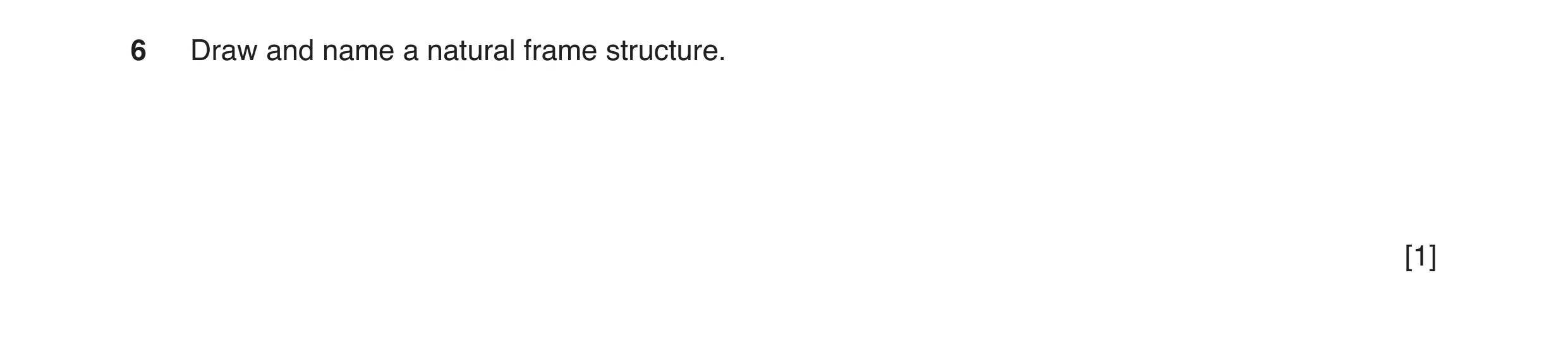 Question 9: Draw and name a natural frame structure. [1]