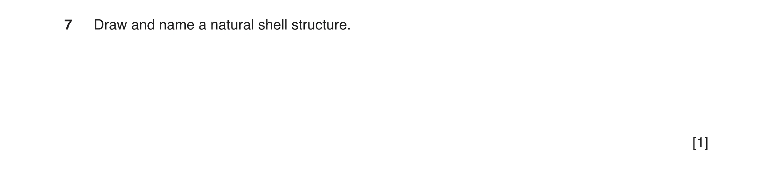 Question 10: Draw and name a natural shell structure. [1]