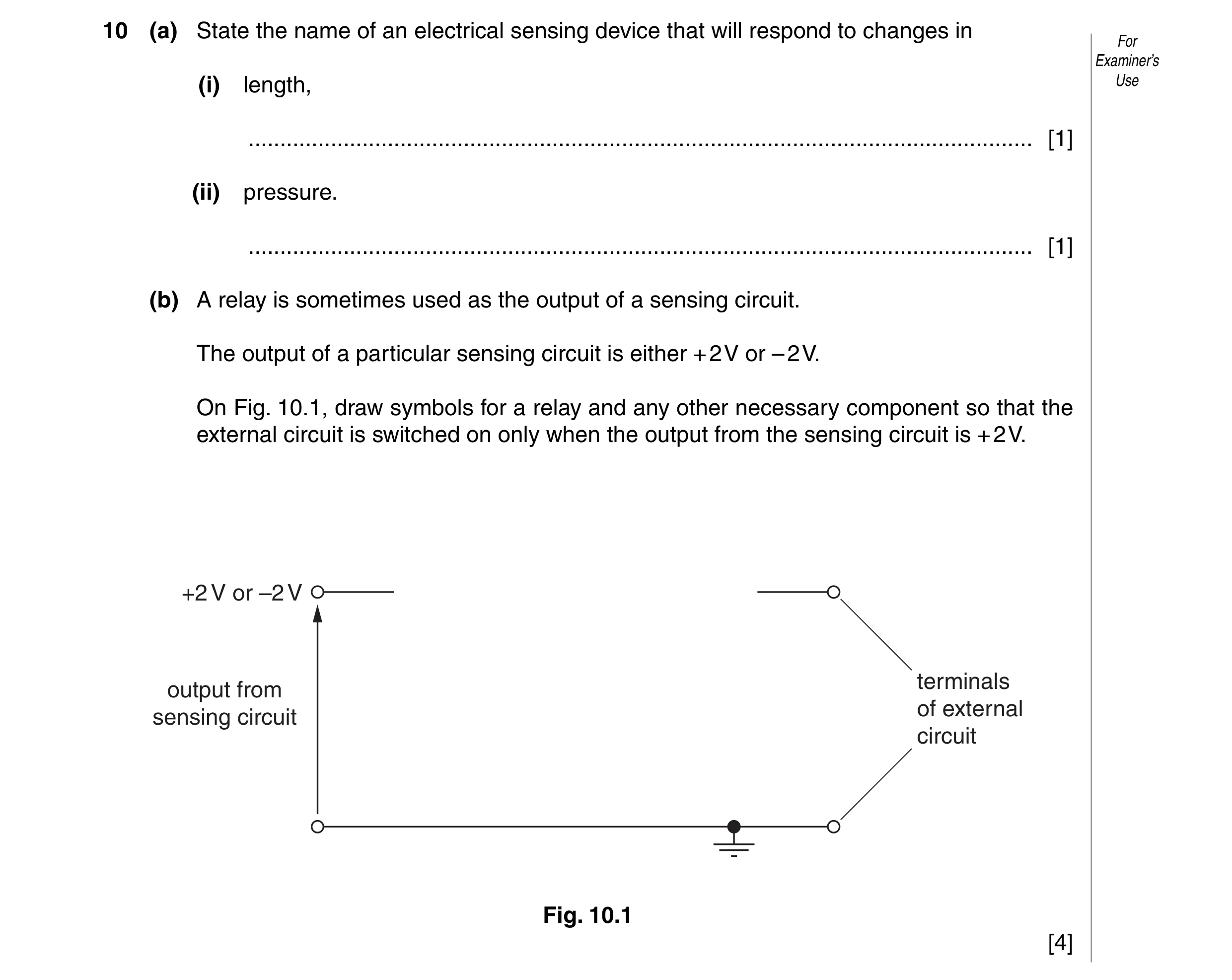 Question 2: (a) State the name of an electrical sensing device that will respond to changes in For Examiner’s (i) length, Use .........................…