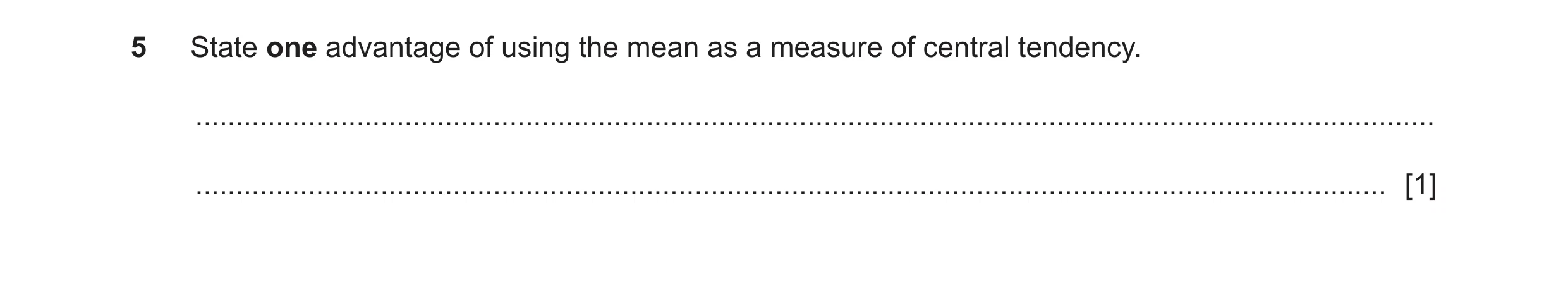 Question 76: State one advantage of using the mean as a measure of central tendency. ...................................................................…