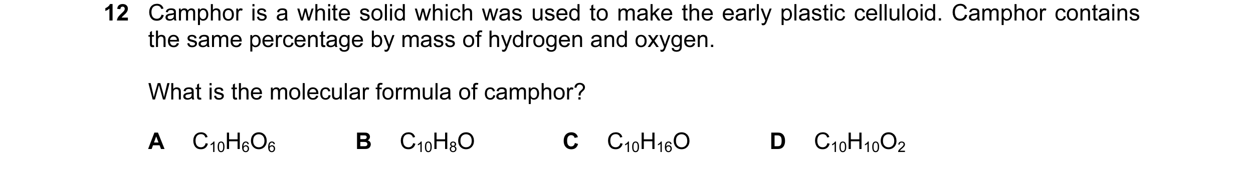 Question 5: Camphor is a white solid which was used to make the early plastic celluloid. Camphor contains the same percentage by mass of hydrogen and o…