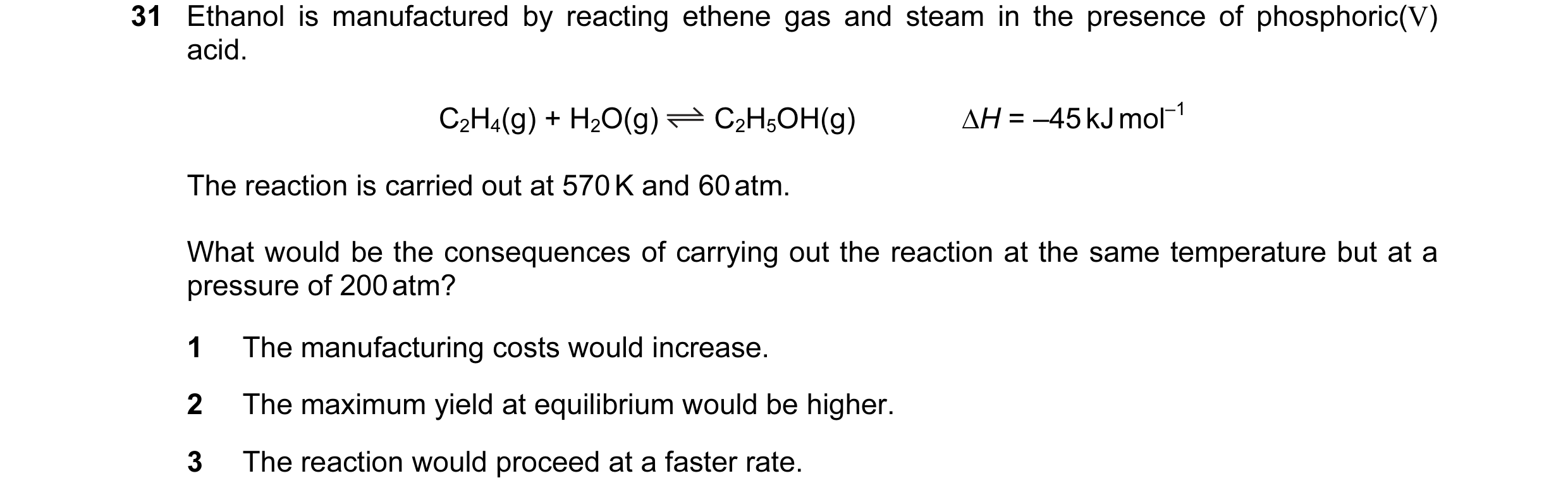 Question 30: Ethanol is manufactured by reacting ethene gas and steam in the presence of phosphoric(V) acid. C2H4(g) + H2O(g) C2H5OH(g) ∆H = –45 kJ mol–…