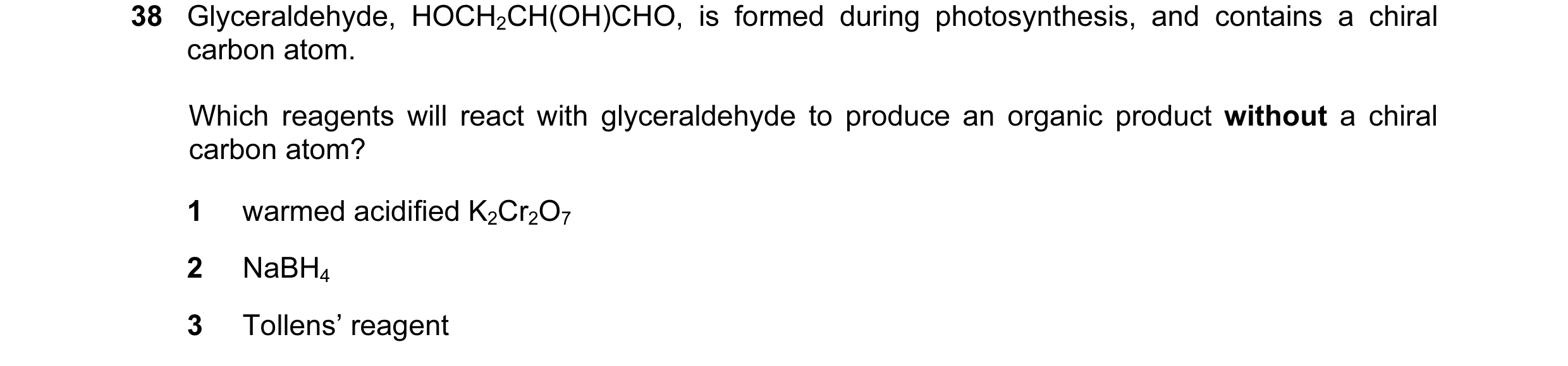 Question 32: Glyceraldehyde, HOCH2CH(OH)CHO, is formed during photosynthesis, and contains a chiral carbon atom. Which reagents will react with glyceral…