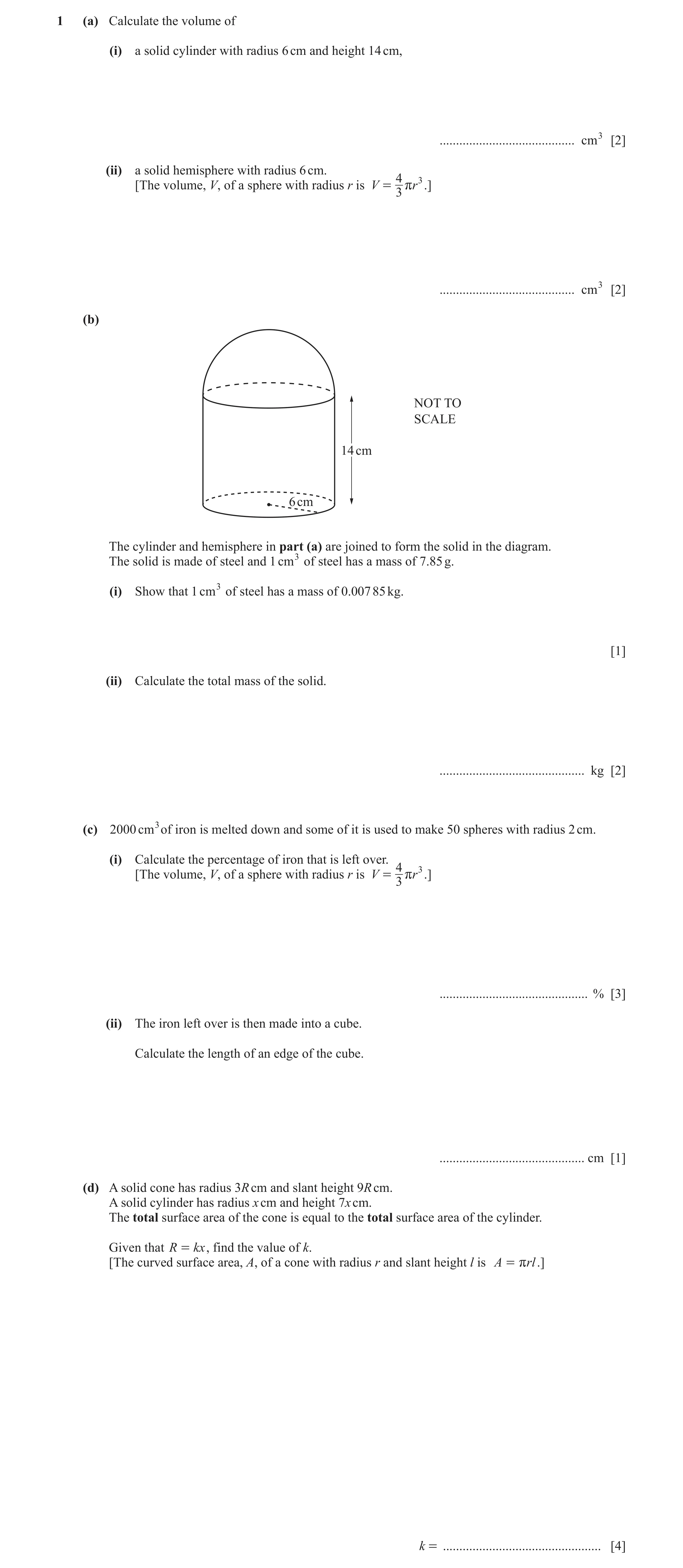 Question 5: (a) Calculate the volume of (i) a solid cylinder with radius 6 cm and height 14 cm, ......................................... cm3 [2] (ii) …