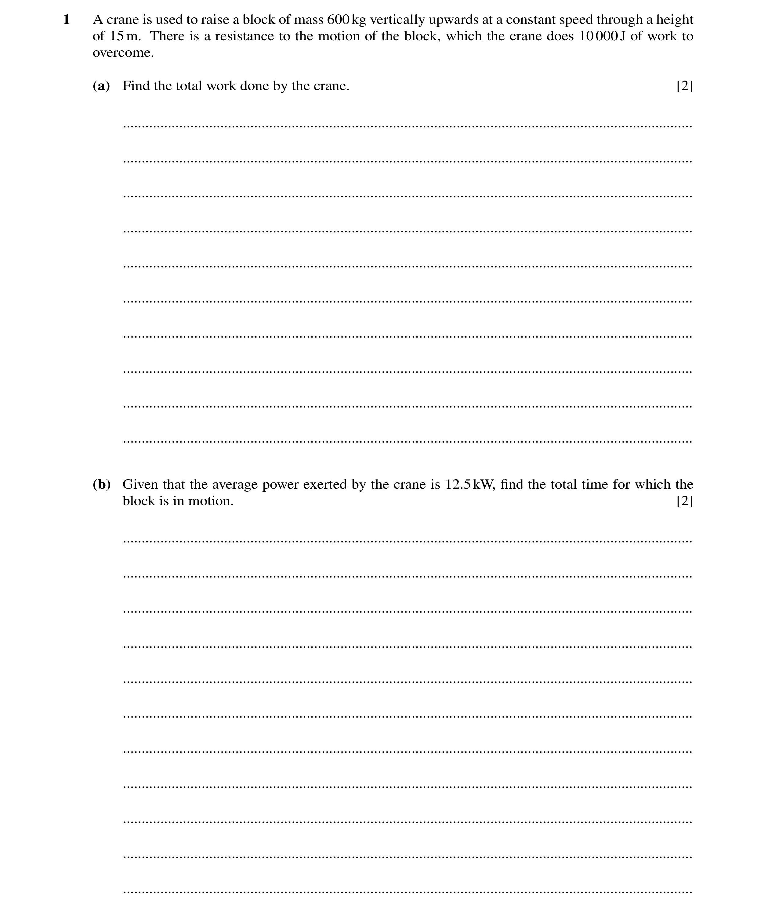 Question 139: A crane is used to raise a block of mass 600kg vertically upwards at a constant speed through a height of 15m. There is a resistance to the…