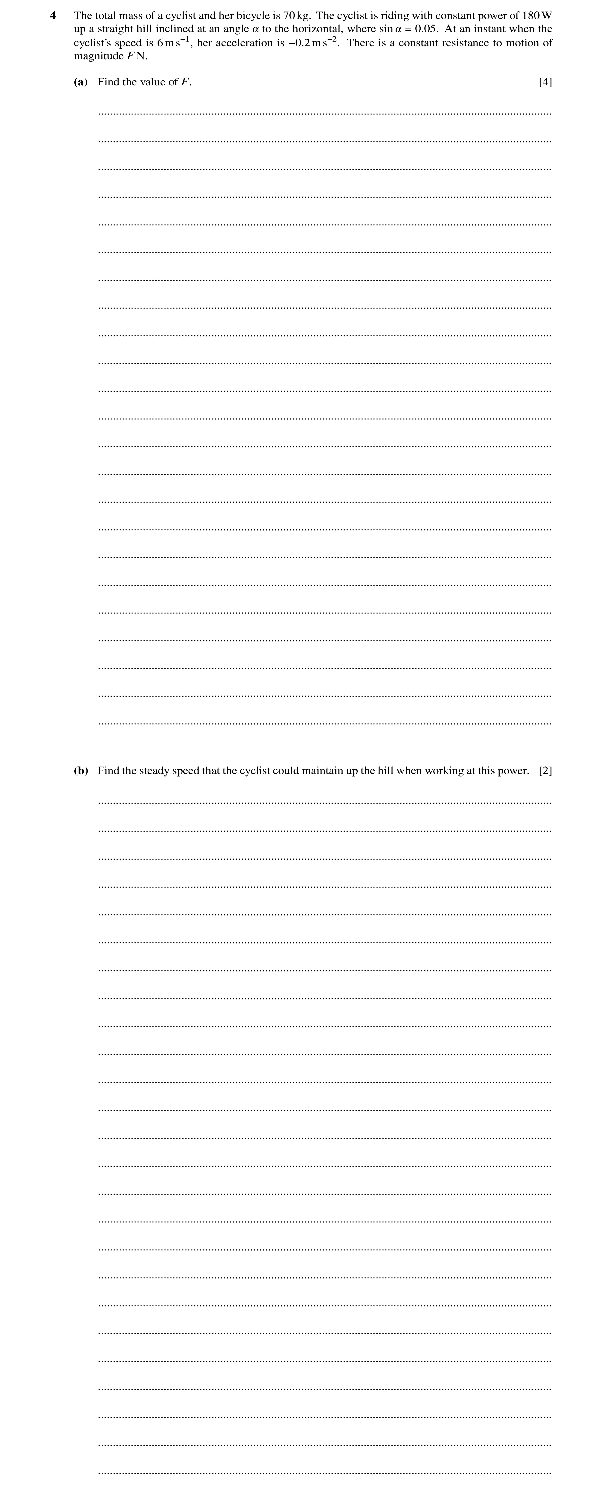 Question 141: The total mass of a cyclist and her bicycle is 70kg. The cyclist is riding with constant power of 180W up a straight hill inclined at an an…