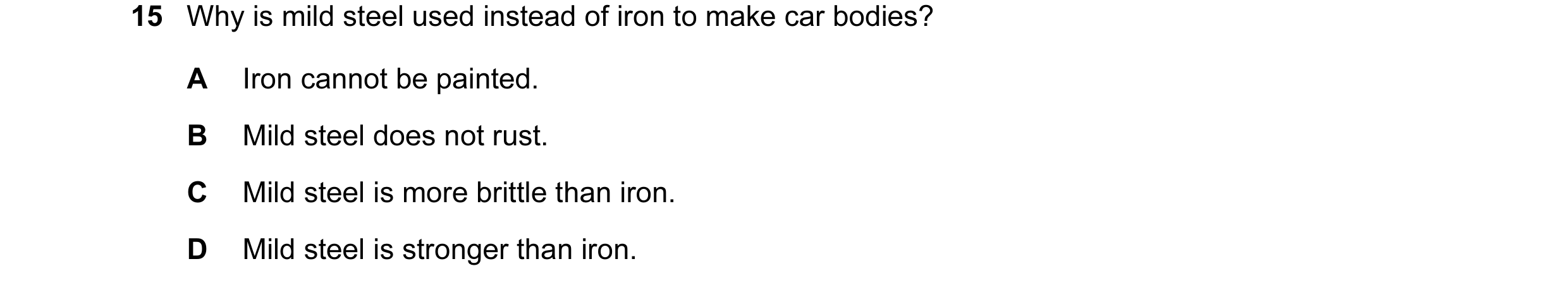 Question 2: Why is mild steel used instead of iron to make car bodies? A Iron cannot be painted. B Mild steel does not rust. C Mild steel is more britt…