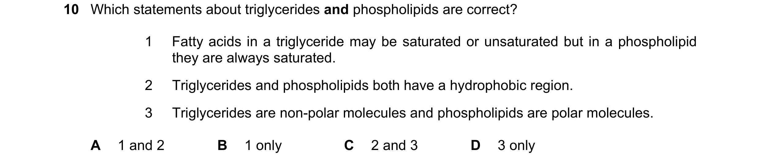 Question 297: Which statements about triglycerides and phospholipids are correct? 1 Fatty acids in a triglyceride may be saturated or unsaturated but in …