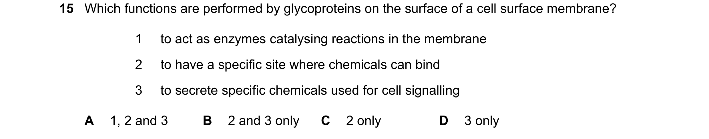Question 122: Which functions are performed by glycoproteins on the surface of a cell surface membrane? 1 to act as enzymes catalysing reactions in the m…