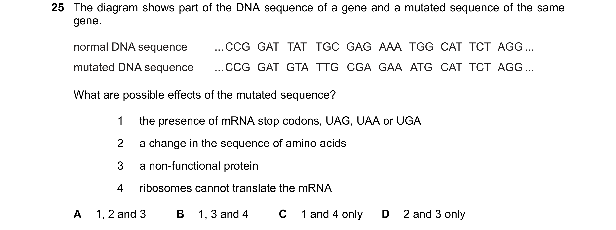 Question 154: The diagram shows part of the DNA sequence of a gene and a mutated sequence of the same gene. normal DNA sequence ... CCG GAT TAT TGC GAG A…