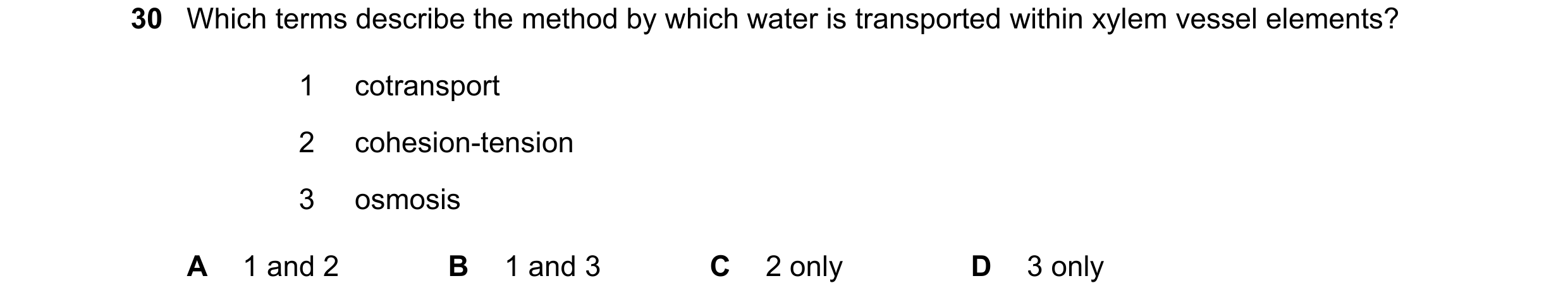 Question 278: Which terms describe the method by which water is transported within xylem vessel elements? 1 cotransport 2 cohesion-tension 3 osmosis A 1 …