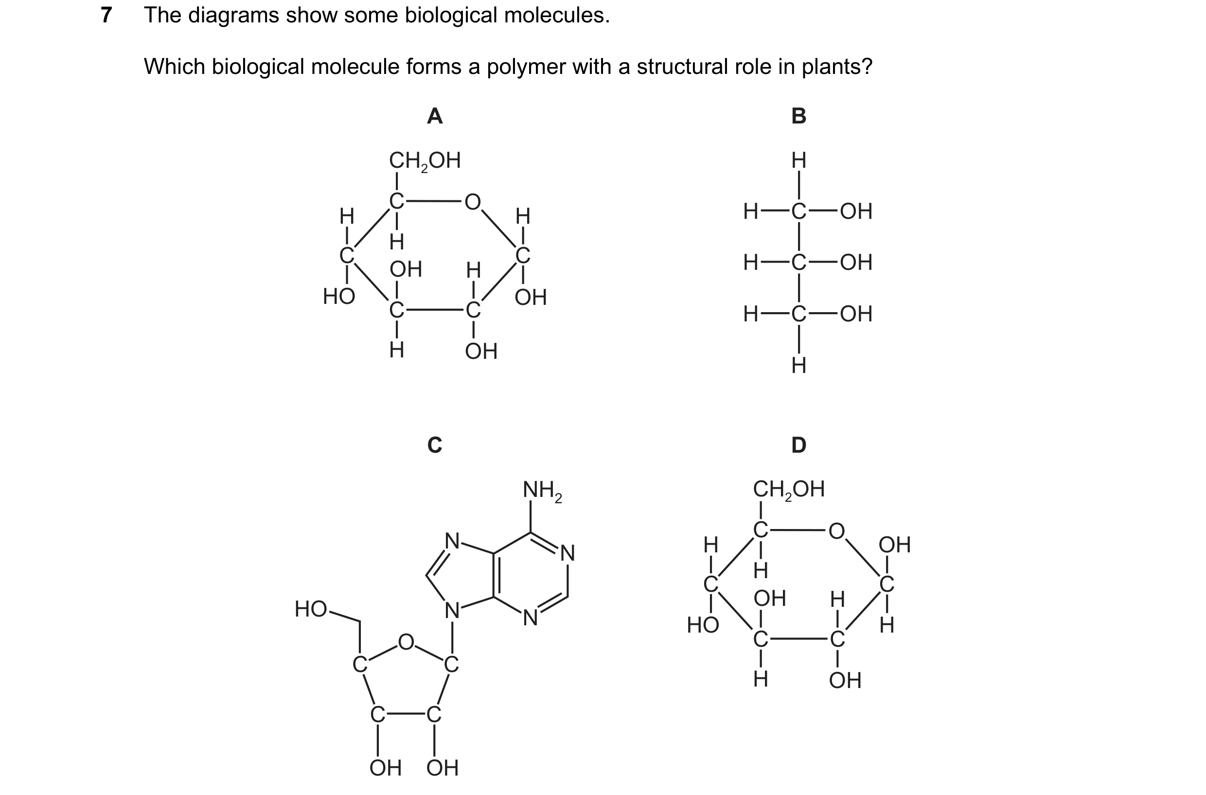 Question 294: The diagrams show some biological molecules. Which biological molecule forms a polymer with a structural role in plants? A B CH2OH H C O H …