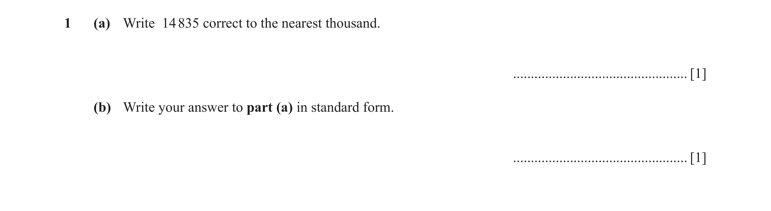 Question 34: (a) Write 14 835 correct to the nearest thousand. ................................................. [1] (b) Write your answer to part (a) i…