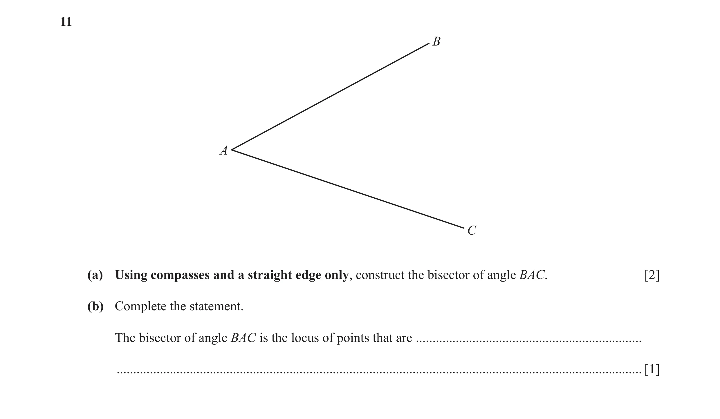 Question 16: B A C (a) Using compasses and a straight edge only, construct the bisector of angle BAC. [2] (b) Complete the statement. The bisector of an…