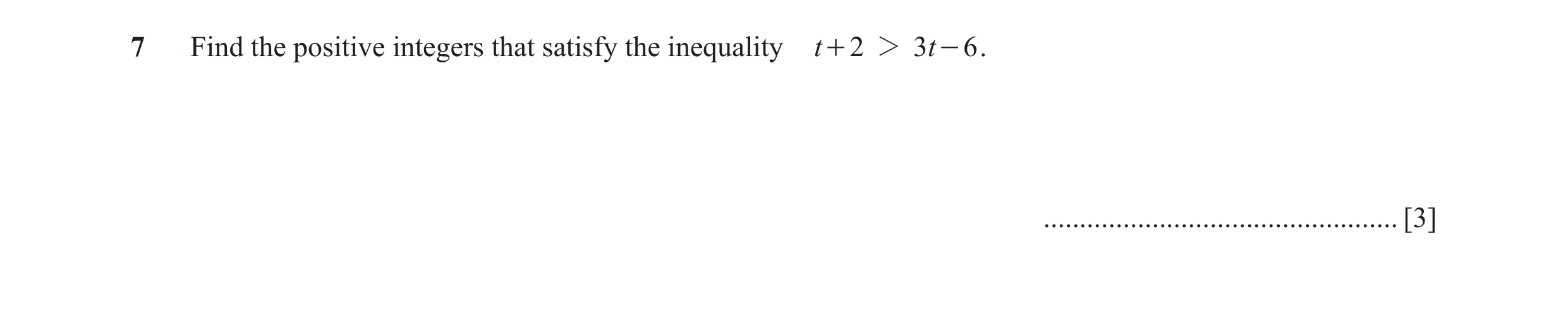 Question 21: Find the positive integers that satisfy the inequality t + 2 2 3 t - 6 . ................................................. [3]