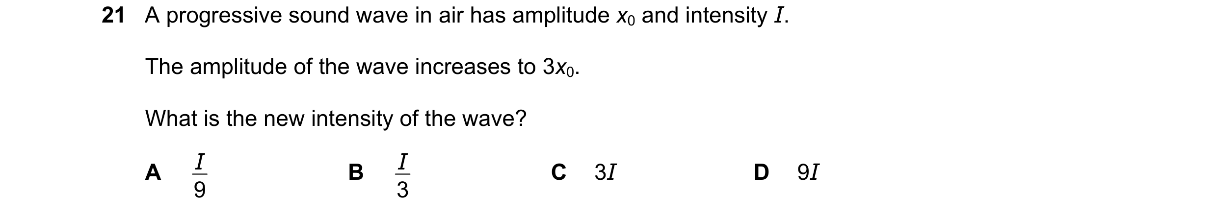 Question 96: A progressive sound wave in air has amplitude x0 and intensity I. The amplitude of the wave increases to 3x0. What is the new intensity of …