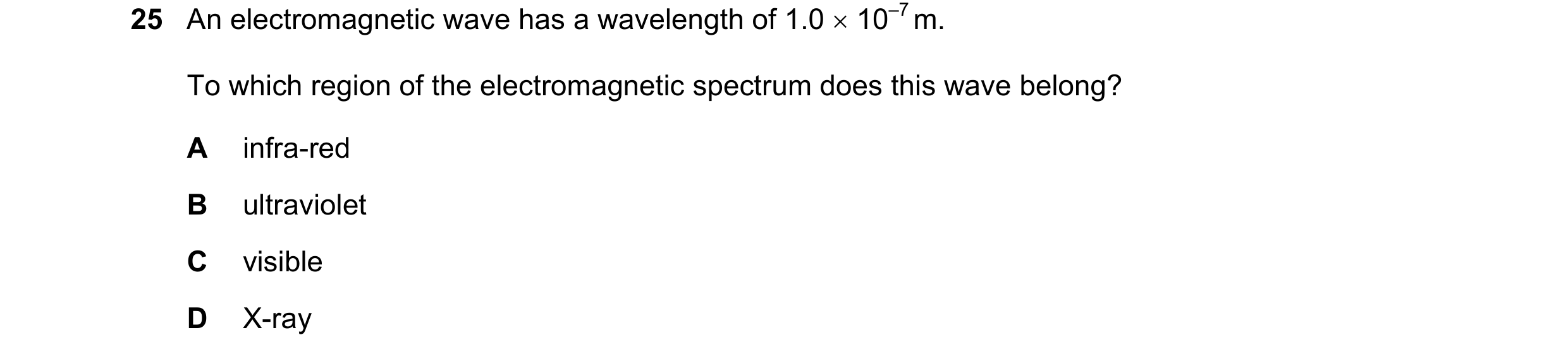 Question 56: An electromagnetic wave has a wavelength of 1.0 × 10–7 m. To which region of the electromagnetic spectrum does this wave belong? A infra-re…