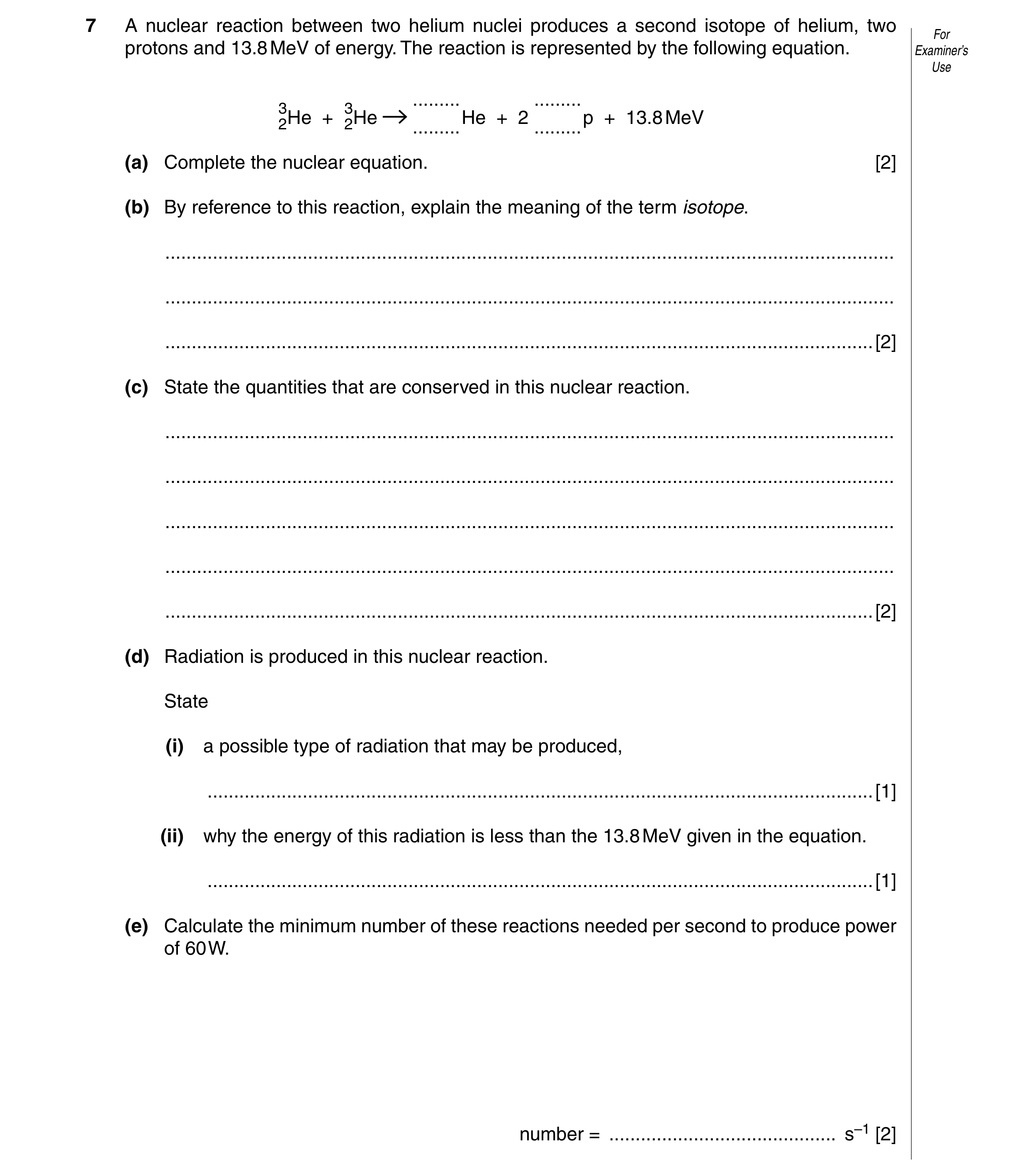 Question 17: A nuclear reaction between two helium nuclei produces a second isotope of helium, two For protons and 13.8 MeV of energy. The reaction is r…