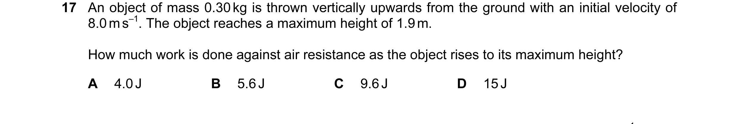 Question 69: An object of mass 0.30 kg is thrown vertically upwards from the ground with an initial velocity of 8.0 m s–1. The object reaches a maximum …