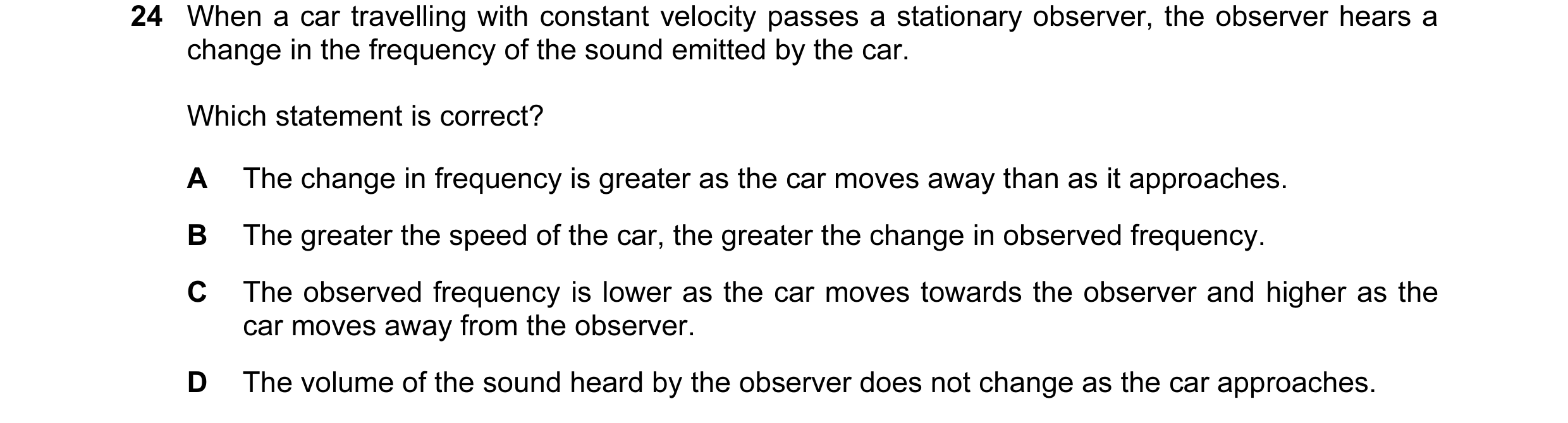Question 4: When a car travelling with constant velocity passes a stationary observer, the observer hears a change in the frequency of the sound emitte…