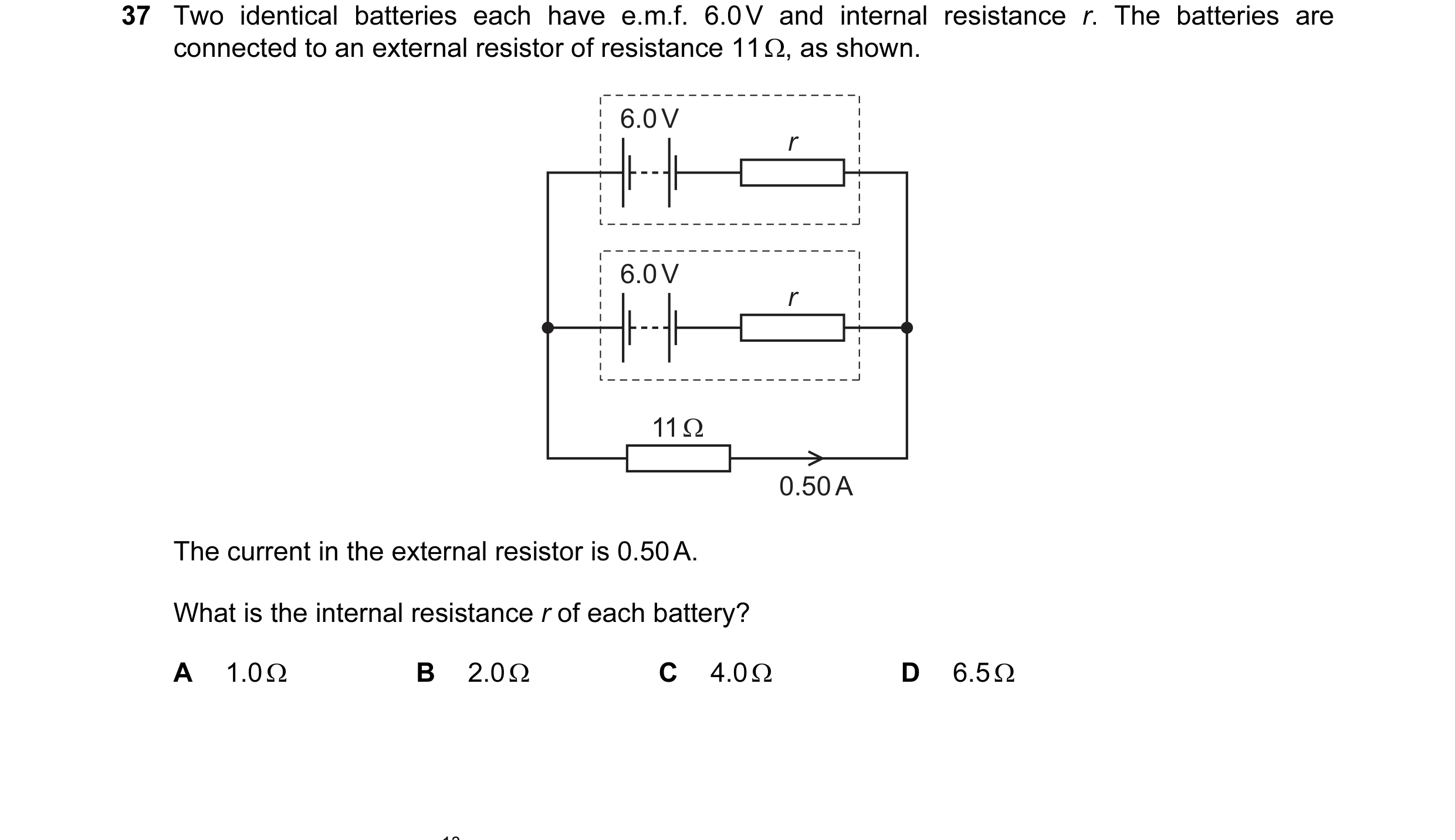 Question 112: Two identical batteries each have e.m.f. 6.0 V and internal resistance r. The batteries are connected to an external resistor of resistance…