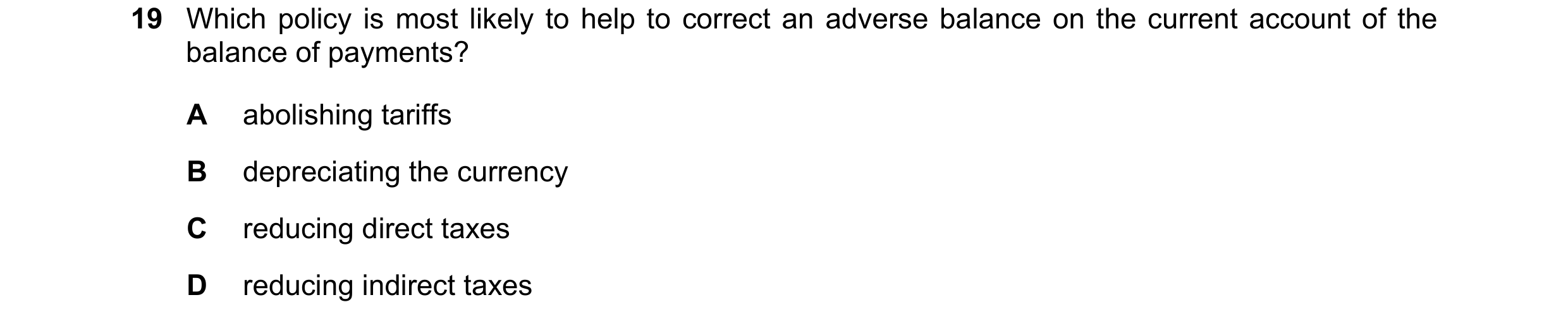 Question 120: Which policy is most likely to help to correct an adverse balance on the current account of the balance of payments? A abolishing tariffs B…