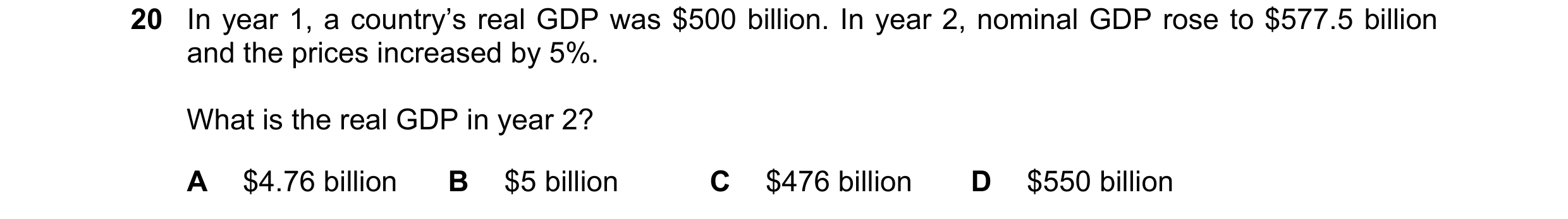 Question 13: In year 1, a country’s real GDP was $500 billion. In year 2, nominal GDP rose to $577.5 billion and the prices increased by 5%. What is the…