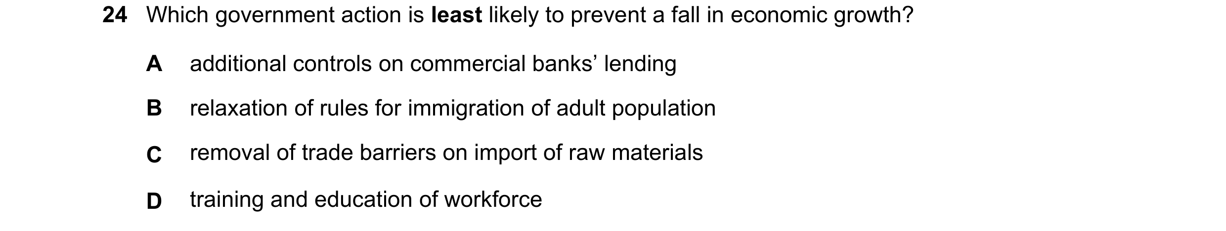 Question 14: Which government action is least likely to prevent a fall in economic growth? A additional controls on commercial banks’ lending B relaxati…