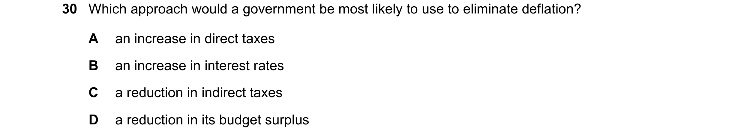 Question 81: Which approach would a government be most likely to use to eliminate deflation? A an increase in direct taxes B an increase in interest rat…