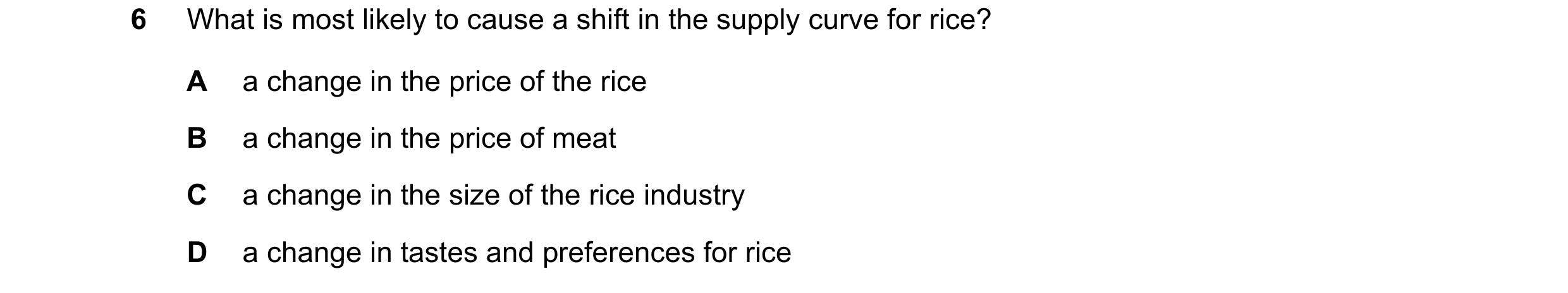 Question 231: What is most likely to cause a shift in the supply curve for rice? A a change in the price of the rice B a change in the price of meat C a …