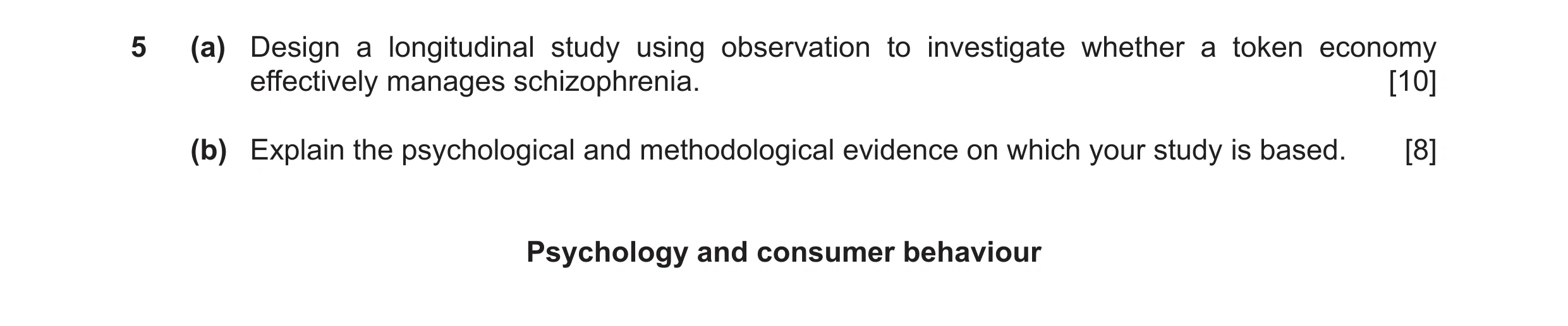 Question 20: (a) Design a longitudinal study using observation to investigate whether a token economy effectively manages schizophrenia. [10] (b) Explai…