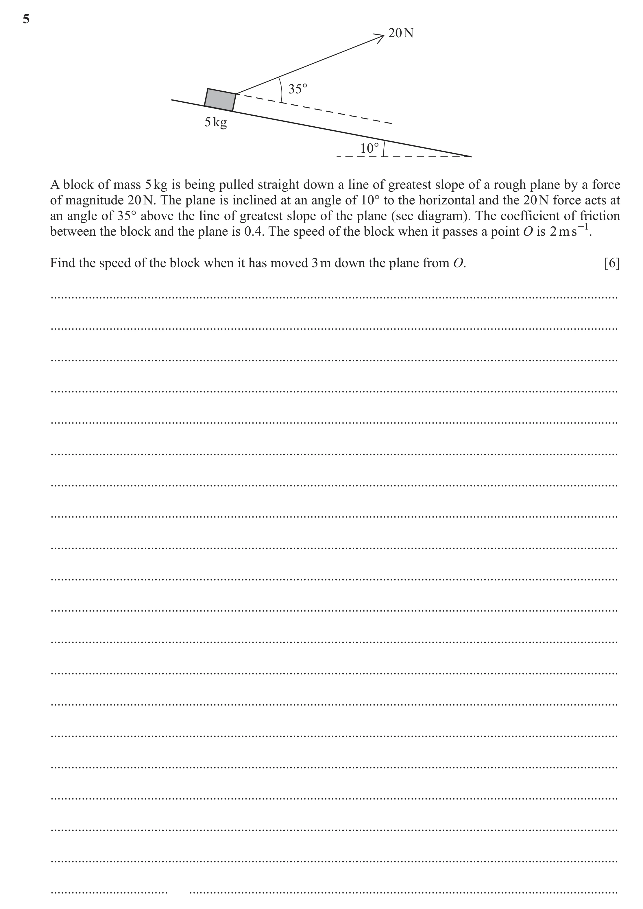 Question 190: 20 N 35° 5 kg 10° A block of mass 5 kg is being pulled straight down a line of greatest slope of a rough plane by a force of magnitude 20 N…