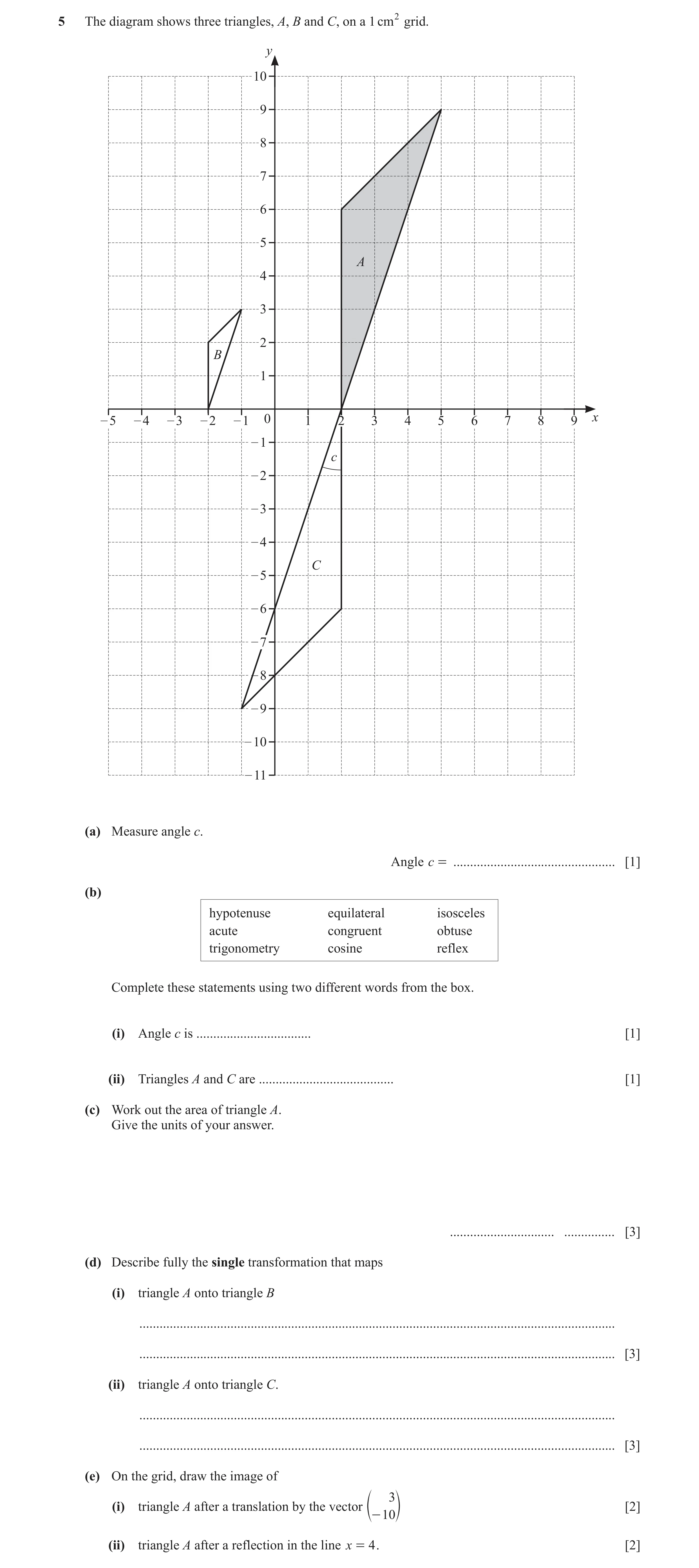 Question 87: The diagram shows three triangles, A, B and C, on a 1 cm 2 grid. y 10 9 8 7 6 5 A 4 3 2 B 1 – 5 – 4 – 3 – 2 – 1 0 1 2 3 4 5 6 7 8 9 x – 1 c…