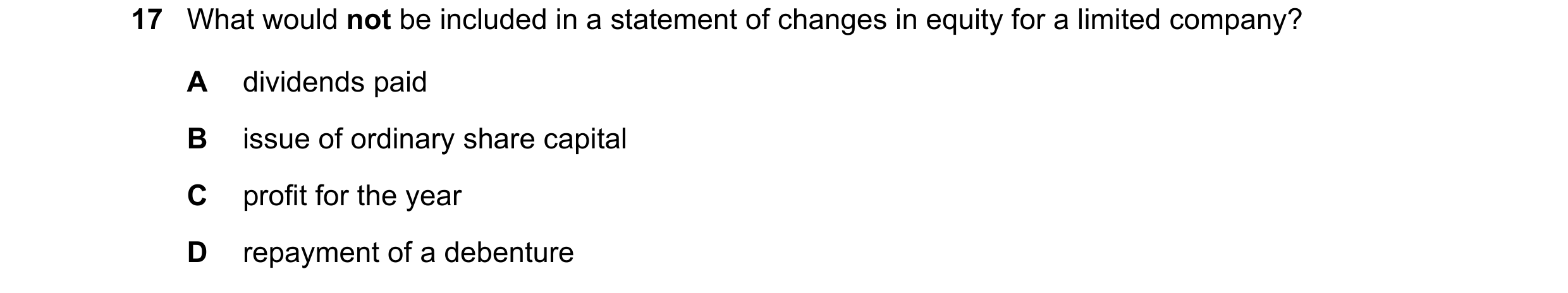 Question 542: What would not be included in a statement of changes in equity for a limited company? A dividends paid B issue of ordinary share capital C …