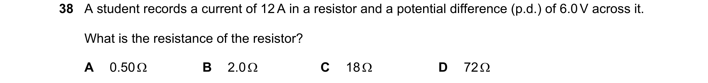 Question 85: A student records a current of 12 A in a resistor and a potential difference (p.d.) of 6.0 V across it. What is the resistance of the resis…
