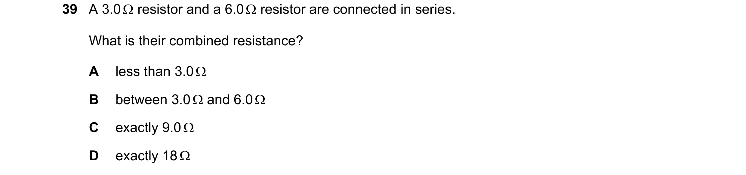 Question 127: A 3.0 Ω resistor and a 6.0 Ω resistor are connected in series. What is their combined resistance? A less than 3.0 Ω B between 3.0 Ω and 6.0…