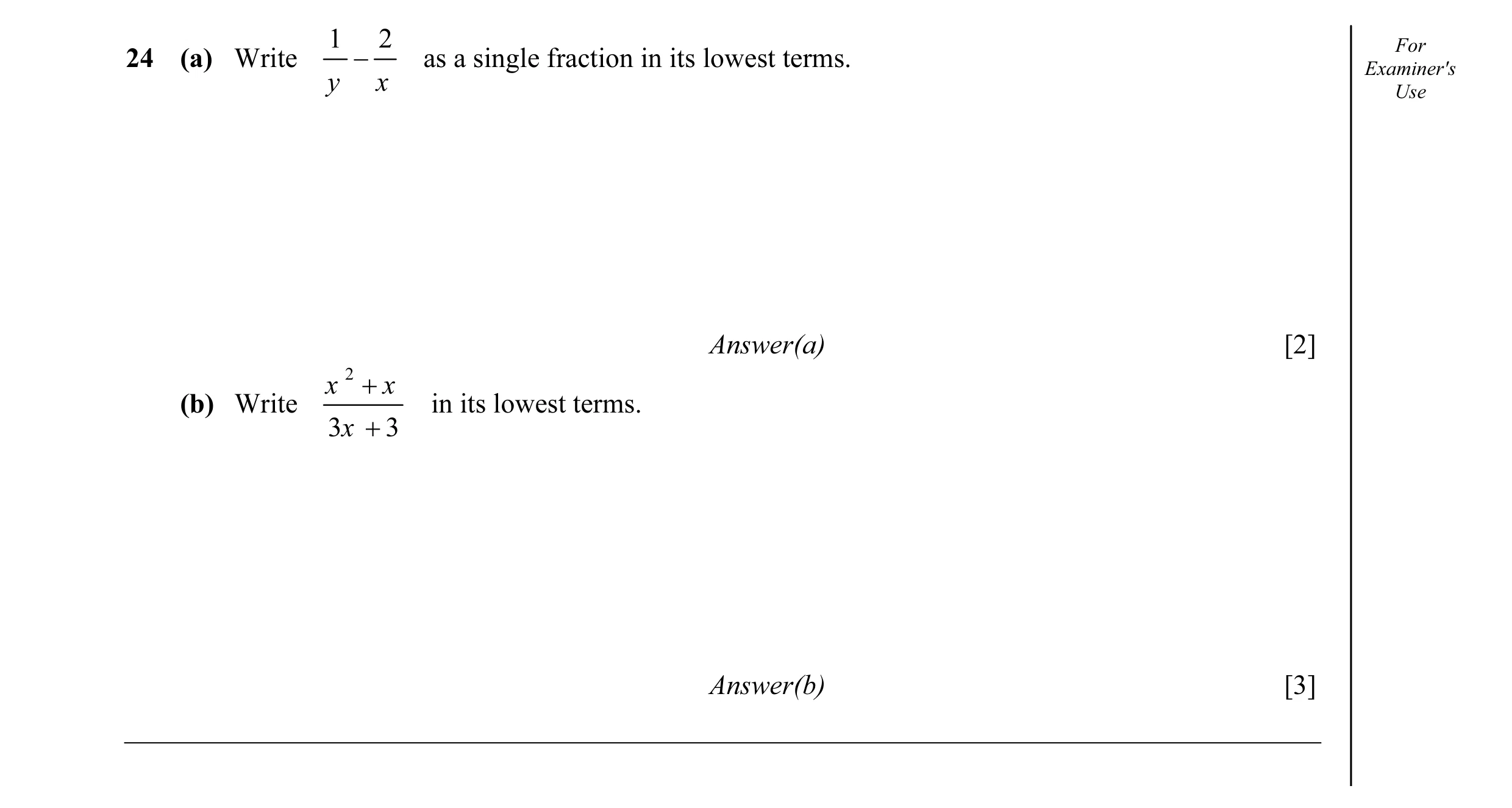Question 17: 2 For 24 (a) Write − as a single fraction in its lowest terms. Examiner's y x Use Answer(a) [2] x 2 + x (b) Write in its lowest terms. 3x +…
