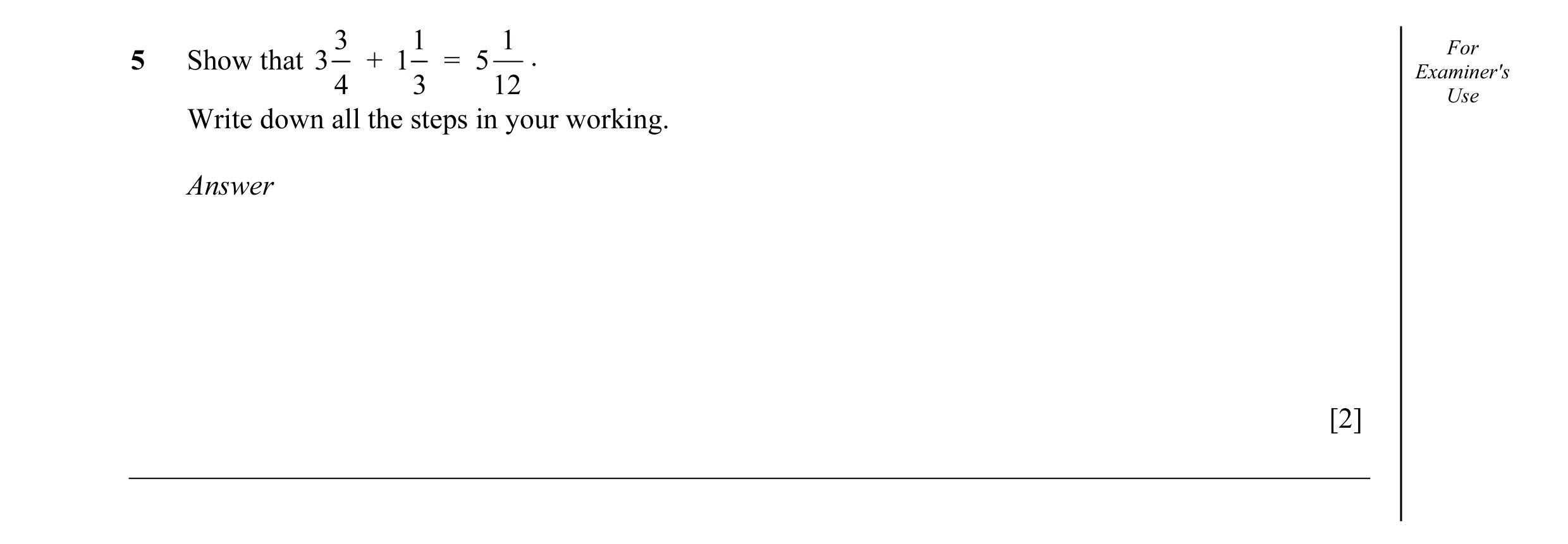 Question 6: 1 1 For 5 Show that 3 + 1 = 5 . Examiner's 4 3 12 Use Write down all the steps in your working. Answer [2]