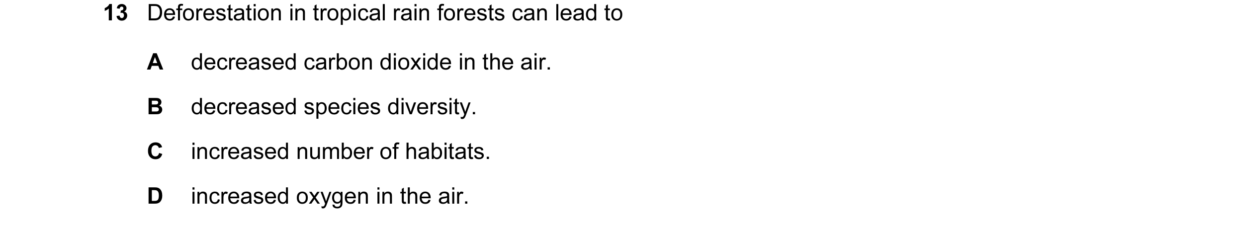 Question 1: Deforestation in tropical rain forests can lead to A decreased carbon dioxide in the air. B decreased species diversity. C increased number…