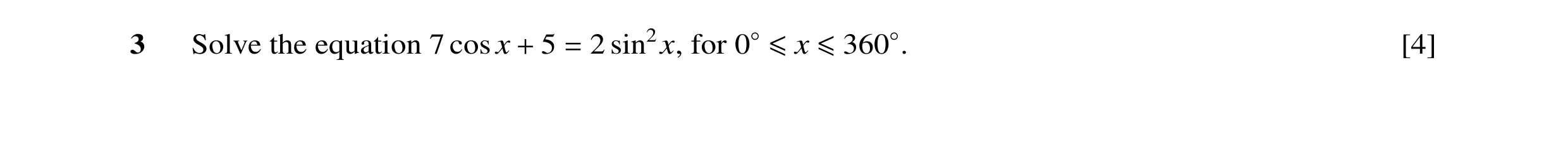 Question 24: Solve the equation 7 cos x + 5 = 2 sin2x, for 0◦≤x ≤360◦. [4]