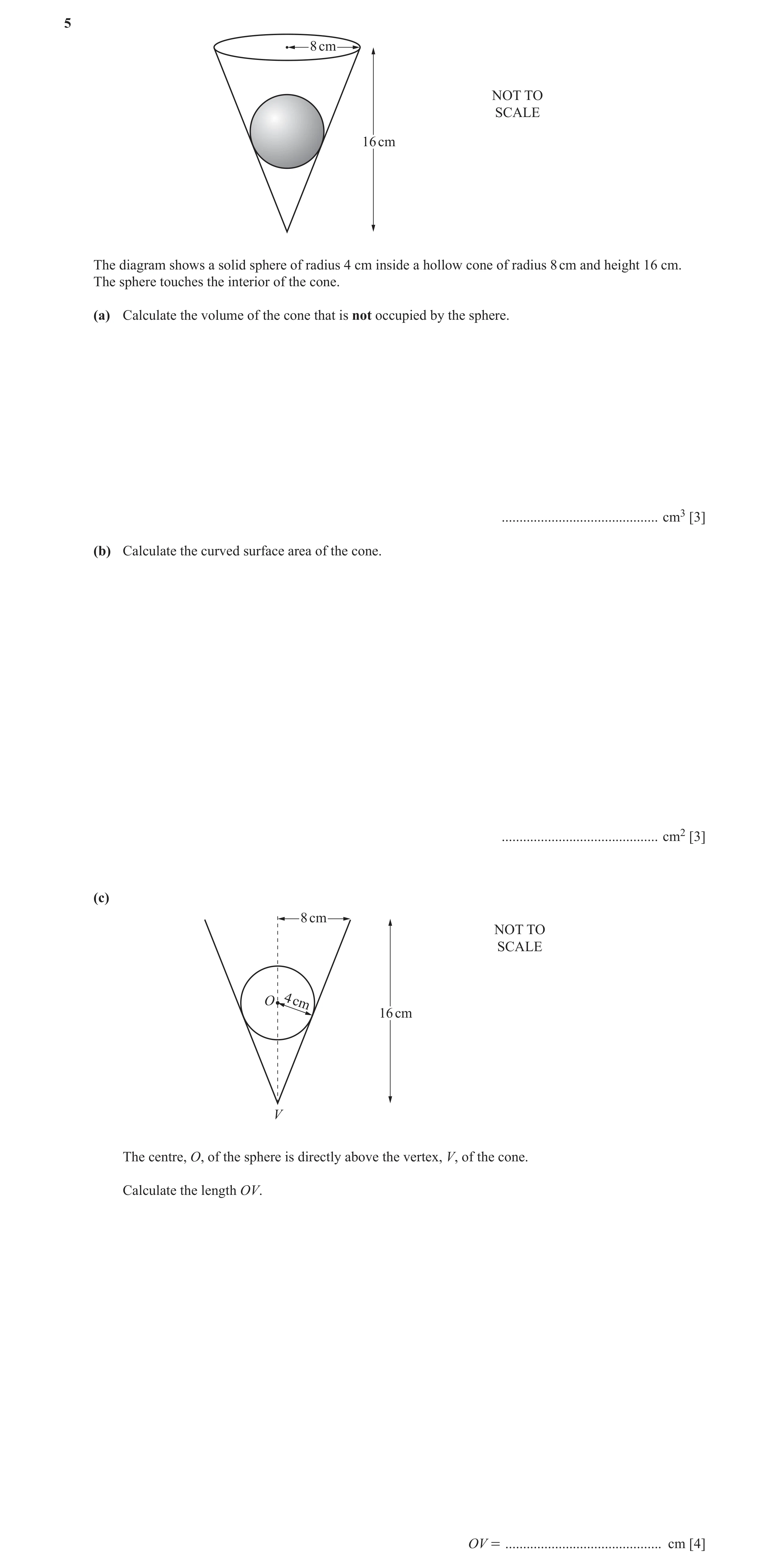 Question 2: 8 cm NOT TO SCALE 16 cm The diagram shows a solid sphere of radius 4 cm inside a hollow cone of radius 8 cm and height 16 cm. The sphere to…
