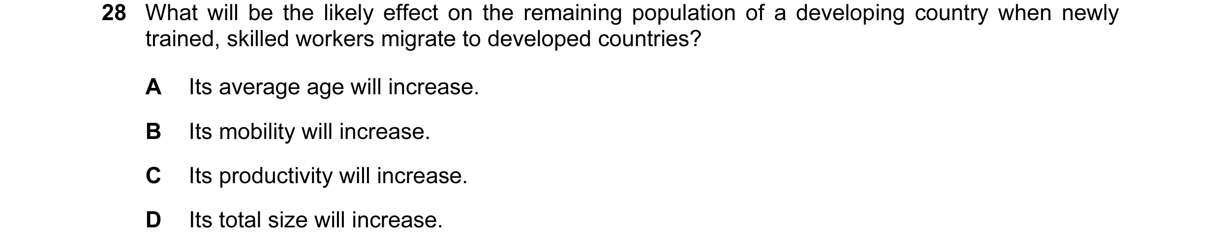 Question 18: What will be the likely effect on the remaining population of a developing country when newly trained, skilled workers migrate to developed…