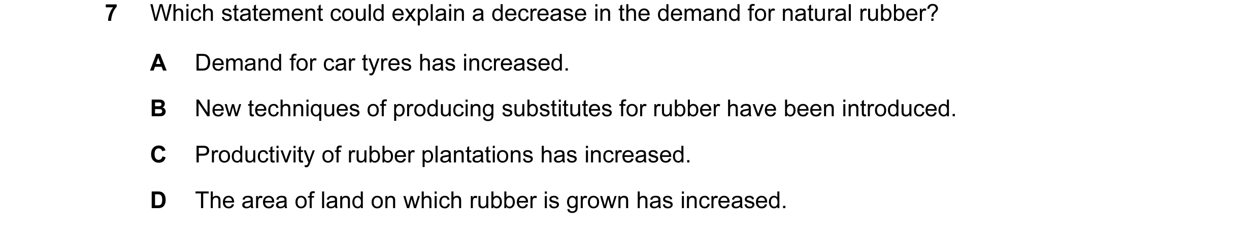 Question 20: Which statement could explain a decrease in the demand for natural rubber? A Demand for car tyres has increased. B New techniques of produc…