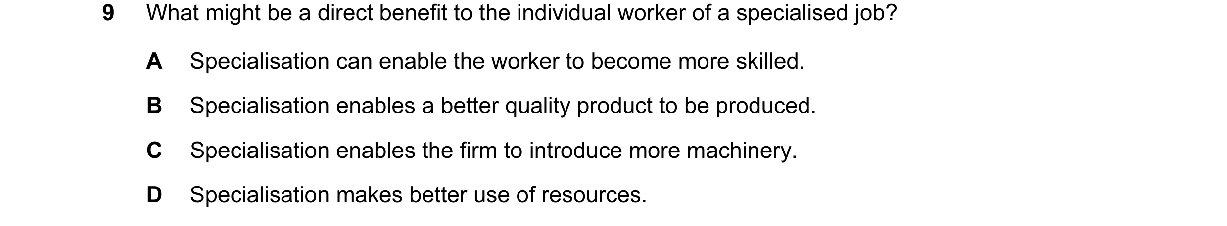 Question 27: What might be a direct benefit to the individual worker of a specialised job? A Specialisation can enable the worker to become more skilled…