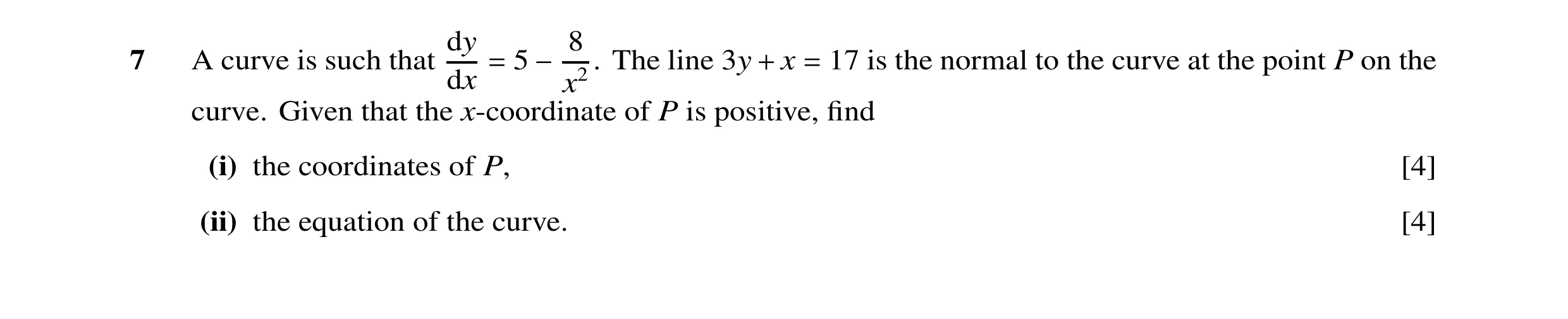 Question 22: dy 7 A curve is such that . The line 3y + x = 17 is the normal to the curve at the point P on the dx = 5 −8x2 curve. Given that the x-coord…
